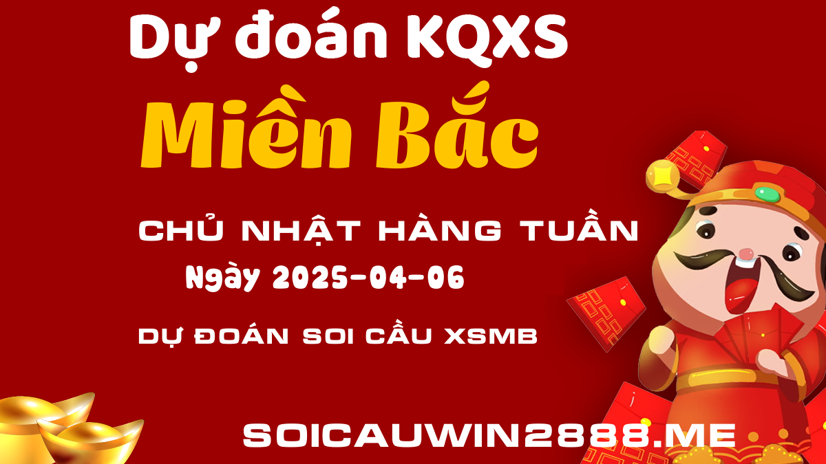Dự Đoán XSMB 06/04/2025 – Soi Cầu Xổ Số Miền Bắc Chủ nhật